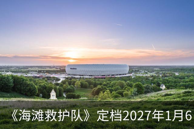 《海滩救护队》定档2027年1月6日回归Fox