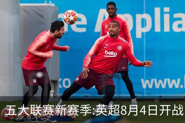 五大联赛新赛季:英超8月4日开战 德甲间歇期66天