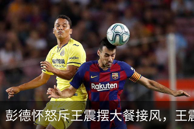彭德怀怒斥王震摆大餐接风，王震回应：老总，我一分钱没花啊！